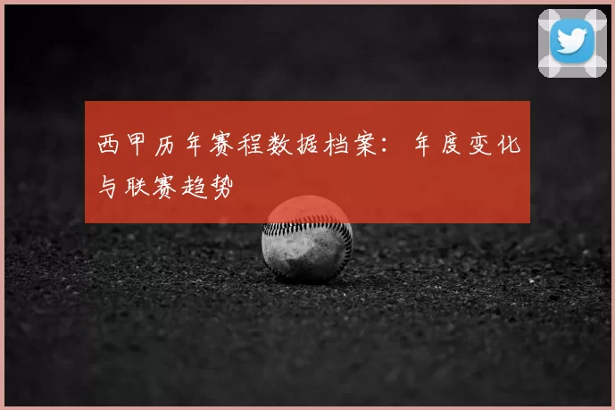 西甲历年赛程数据档案：年度变化与联赛趋势