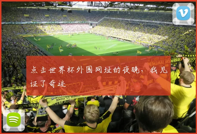 点击世界杯外围网址的夜晚,我见证了奇迹