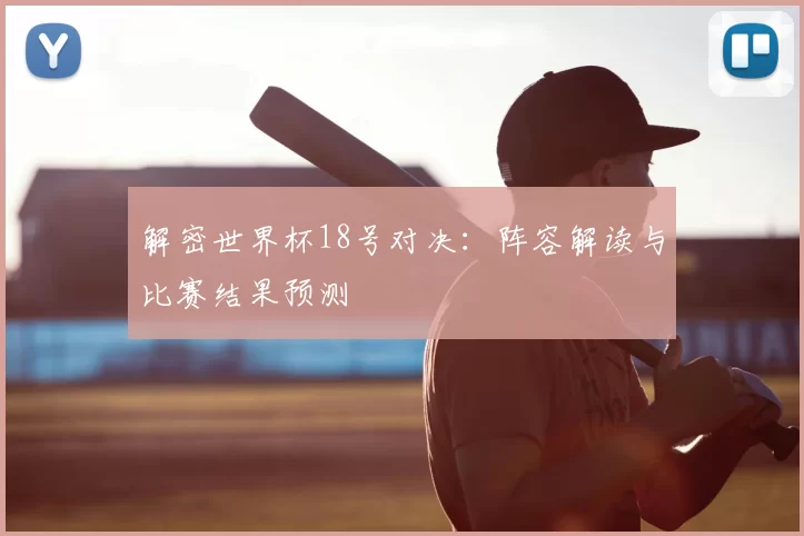 解密世界杯18号对决:阵容解读与比赛结果预测