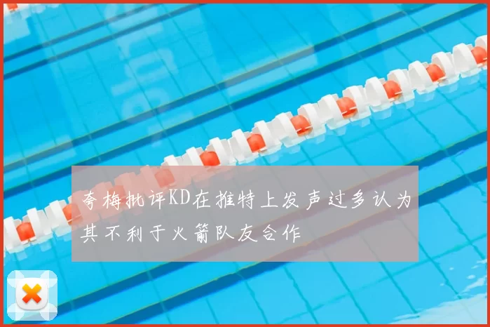 夸梅批评KD在推特上发声过多认为其不利于火箭队友合作