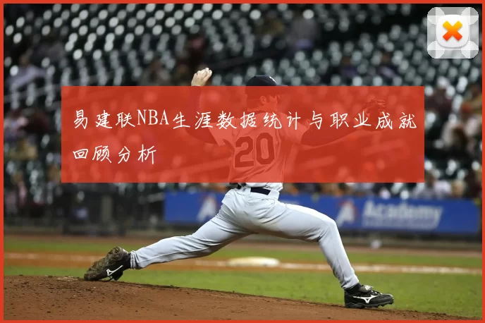 易建联NBA生涯数据统计与职业成就回顾分析