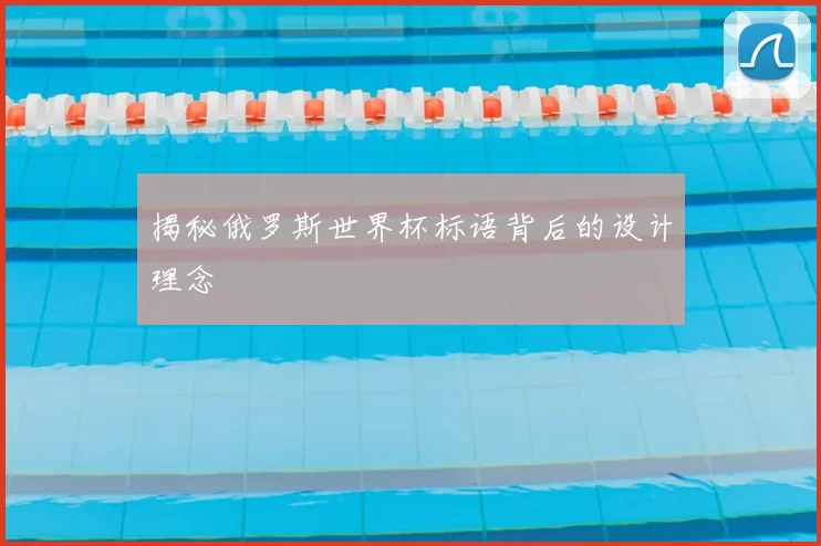 揭秘俄罗斯世界杯标语背后的设计理念