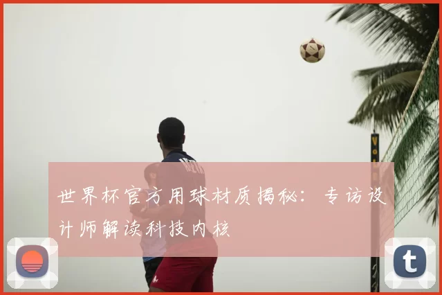 世界杯官方用球材质揭秘:专访设计师解读科技内核