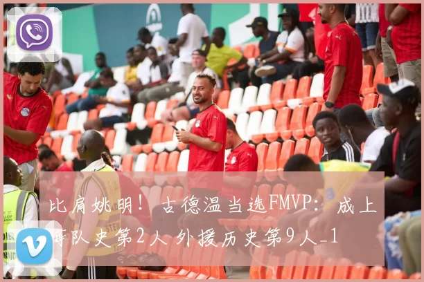 比肩姚明!古德温当选FMVP:成上海队史第2人 外援历史第9人_1
