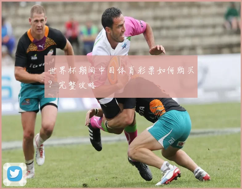 世界杯期间中目体育彩票如何购买?完整攻略