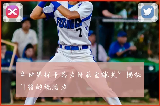 年世界杯卡恩为何获金球奖?揭秘门将的统治力