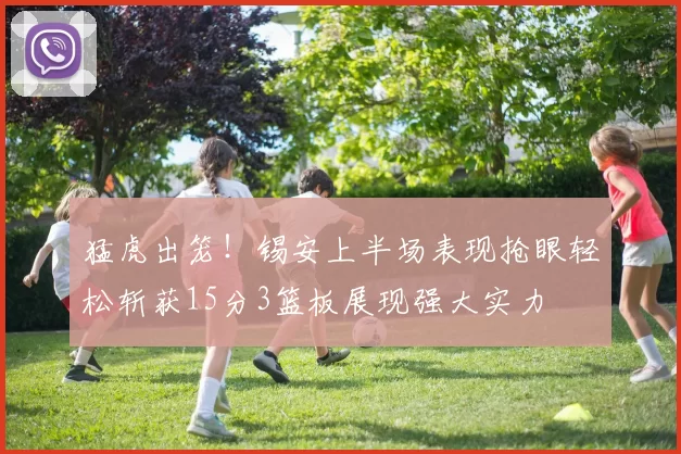 猛虎出笼!锡安上半场表现抢眼轻松斩获15分3篮板展现强大实力