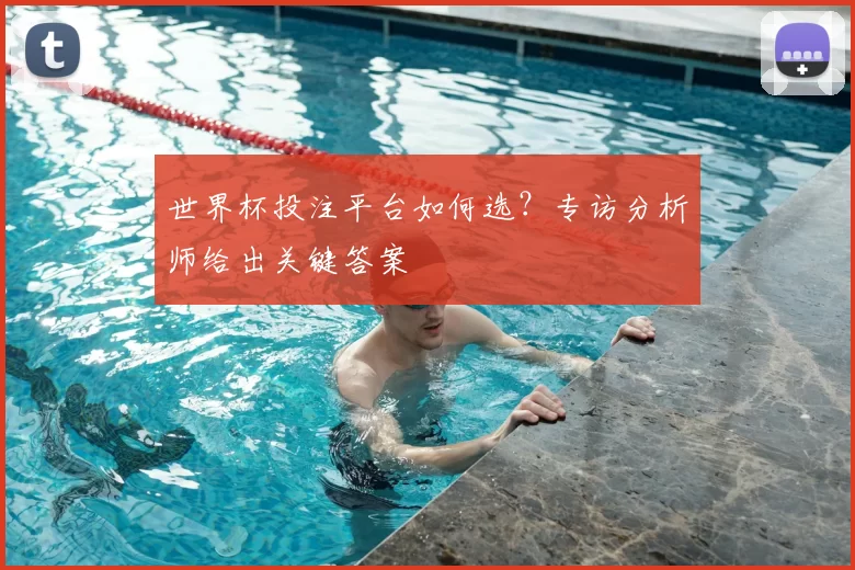世界杯投注平台如何选?专访分析师给出关键答案