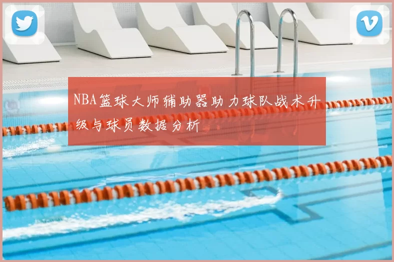 NBA篮球大师辅助器助力球队战术升级与球员数据分析
