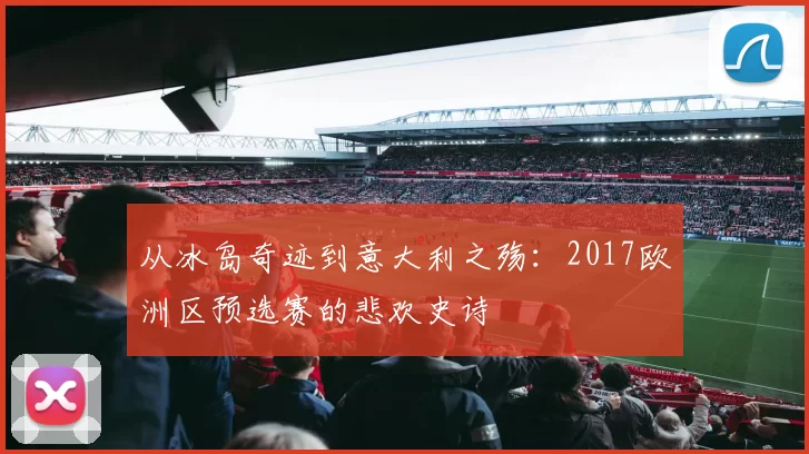 从冰岛奇迹到意大利之殇：2017欧洲区预选赛的悲欢史诗
