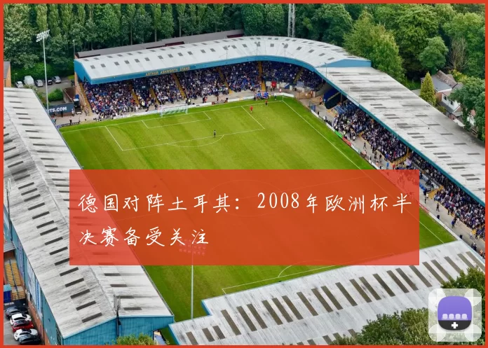 德国对阵土耳其：2008年欧洲杯半决赛备受关注