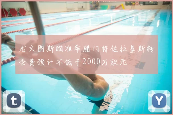 尤文图斯瞄准希腊门将佐拉基斯转会费预计不低于2000万欧元