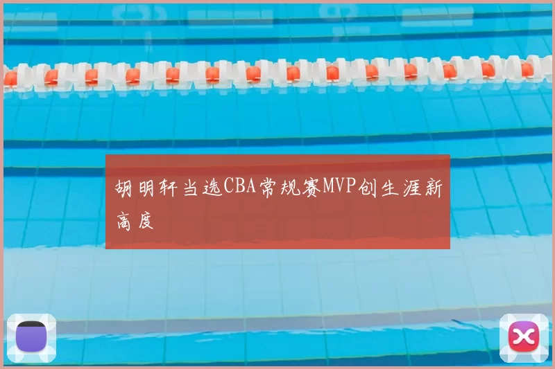 胡明轩当选CBA常规赛MVP创生涯新高度
