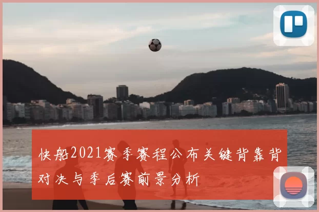 快船2021赛季赛程公布关键背靠背对决与季后赛前景分析